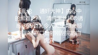 【乱伦❤️通奸大神】内心中的黑暗之神✿ 清纯黑丝JKの诱惑 36D巨乳令人痴狂 爆肏超爽淫叫 宫口劲射刚刮完的白虎穴