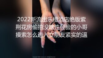 2022新流出乐橙酒店绝版紫荆花房偷拍没啥性经验的小哥摸索怎么进入女朋友紧实的逼