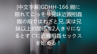 [中文字幕]GDHH-166 親に隠れてこっそり兄妹近親相姦 親の前ではわざと兄..実は兄妹以上の関係で2人きりになるとすぐに近親相姦セックスを始める！