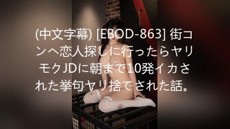 (中文字幕) [EBOD-863] 街コンへ恋人探しに行ったらヤリモクJDに朝まで10発イカされた挙句ヤリ捨てされた話。