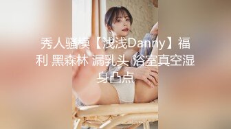 长腿女推伪高中生_水獭不知道以为他的约炮经验多，本人应该是大胆放的但没想到本人还是很娇羞