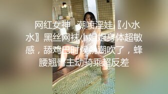 ⚫️⚫️重磅泄密，伤了粉丝心，极品多人求，抖音高颜值反差女主播【唐瑶瑶】私下与榜一大哥1v1全裸展示私处特写