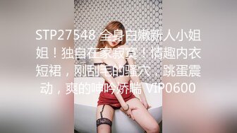 STP27548 全身白嫩新人小姐姐！独自在家寂寞！情趣内衣短裙，刚刮毛的骚穴，跳蛋震动，爽的呻吟娇喘 VIP0600