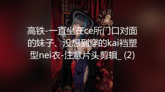 高铁-一直坐在ce所门口对面的妹子、没想到穿的kai裆塑型nei衣-注意片头剪辑_ (2)