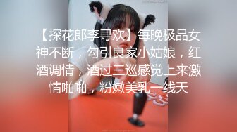 【探花郎李寻欢】每晚极品女神不断，勾引良家小姑娘，红酒调情，酒过三巡感觉上来激情啪啪，粉嫩美乳一线天