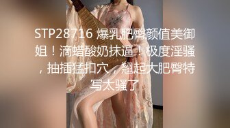 STP28716 爆乳肥臀颜值美御姐！滴蜡酸奶抹逼！极度淫骚，抽插猛扣穴，翘起大肥臀特写太骚了