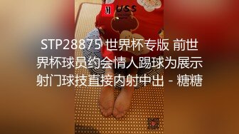 STP28875 世界杯专版 前世界杯球员约会情人踢球为展示射门球技直接内射中出 - 糖糖