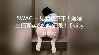 SWAG 一见面就开干！嫚嫚主播真实约拍全记录！ Daisybaby