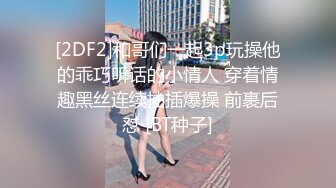 [2DF2]和哥们一起3p玩操他的乖巧听话的小情人 穿着情趣黑丝连续抽插爆操 前裹后怼 [BT种子]