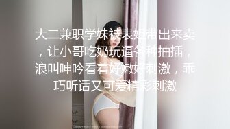 大二兼职学妹被表姐带出来卖，让小哥吃奶玩逼各种抽插，浪叫呻吟看着好嫩好刺激，乖巧听话又可爱精彩刺激