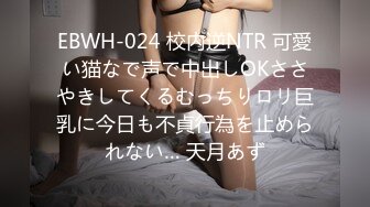 EBWH-024 校内逆NTR 可愛い猫なで声で中出しOKささやきしてくるむっちりロリ巨乳に今日も不貞行為を止められない… 天月あず