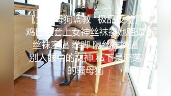 〖女神母狗调教✿极品反差〗鸡巴上套上女神丝袜操她骚逼 丝袜塞逼 拳脚 隔丝袜操逼 别人眼中的女神 私下是淫荡的骚母狗