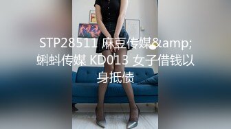 STP28511 麻豆传媒&amp;蝌蚪传媒 KD013 女子借钱以身抵债