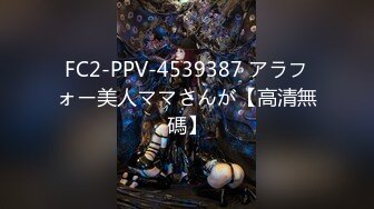 FC2-PPV-4539387 アラフォー美人ママさんが【高清無碼】