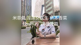 米菲兔 淫荡女医生 桥本香菜 CosPlay 2B番外篇