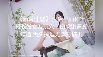 同厂上班的18岁嫩妹子，刚开始了干柴烈火