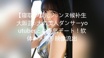 【寝取り】元ジ○ンヌ候补生 大阪芸○大の美人ダンサーyoutuberとの浮気デート！软体ハメ撮り映像流出