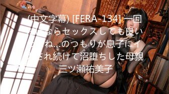 (中文字幕) [FERA-134] 一回だけならセックスしても良いわよね…のつもりが息子にイカされ続けて沼堕ちした母親 三ツ瀬祐美子