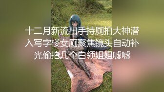 极品女大学生炮友各种体位啪啪【广西表妹】直播赚学费，全裸抠逼紫薇跳蛋【57v】 (19)