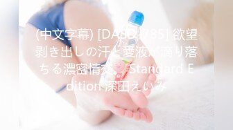 (中文字幕) [DASD-785] 欲望剥き出しの汗と愛液が滴り落ちる濃密情交。 Standard Edition 深田えいみ