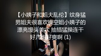 【小姨子和姐夫乱伦】纹身猛男姐夫很喜欢操空姐小姨子的漂亮馒头美穴 抽插猛操连干好几炮好爽啊 (1)