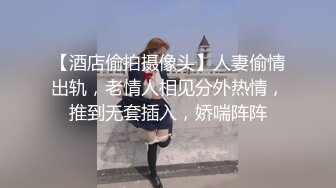 【酒店偷拍摄像头】人妻偷情出轨，老情人相见分外热情，推到无套插入，娇喘阵阵