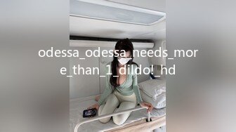 odessa_odessa_needs_more_than_1_dildo!_hd