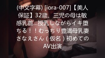 (中文字幕) [iora-007]【美人保証】32歳、三児の母は敏感乳首…授乳しながらイキ堕ちる！！むっちり豊満母乳妻さなえさん（仮名）初めてのAV出演