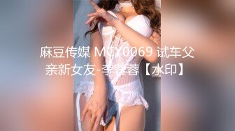 麻豆传媒 MCY0069 试车父亲新女友-李蓉蓉【水印】