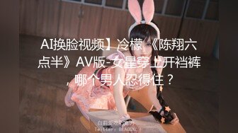 AI换脸视频】冷檬 《陈翔六点半》AV版-女星穿上开裆裤，哪个男人忍得住？