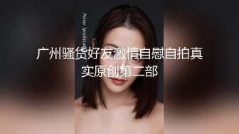 顶级身材反差女神！卖原味又好色高颜大奶【困困狗】私拍完结，各种紫薇露出啪啪被健身男友输出嗲叫不停，对话刺激 (4)