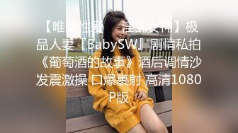 【唯美性爱❤️淫乱女神】极品人妻『BabySW』剧情私拍《葡萄酒的故事》酒后调情沙发震激操 口爆裹射 高清1080P版