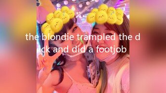 the blondie trampled the dick and did a footjob