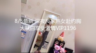 8/5最新 深夜良家熟女赴约胸大肤白享受激情VIP1196