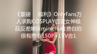 《重磅❤️福利》OnlyFans万人求购COSPLAY百变女神极品反差嫩妹minichu收费自拍很有撸点150P+15V合1