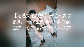 【与熟女的故事】美艳人妻收割机，一晚上两场，从KTV到闺房，软玉温香潇洒人生厉害