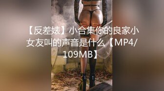 【反差婊】小合集你的良家小女友叫的声音是什么【MP4/109MB】