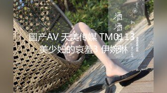 国产AV 天美传媒 TM0113 美少妇的哀羞3 伊婉琳