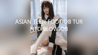 ASIAN TEEN FOOTJOB TURNED BLOWJOB