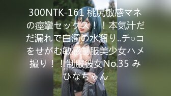 300NTK-161 桃尻敏感マネの痙攣セックス！！本気汁だだ漏れで白濁の水溜り..チ○コをせがむ敏感制服美少女ハメ撮り！！制服彼女No.35 みひなちゃん