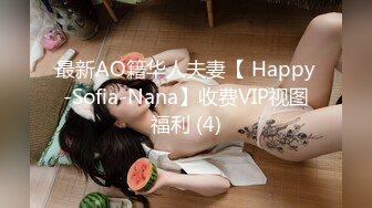 最新AO籍华人夫妻【 Happy-Sofia-Nana】收费VIP视图福利 (4)