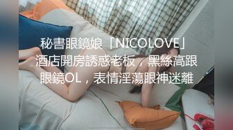 秘書眼鏡娘「NICOLOVE」酒店開房誘惑老板，黑絲高跟眼鏡OL，表情淫蕩眼神迷離