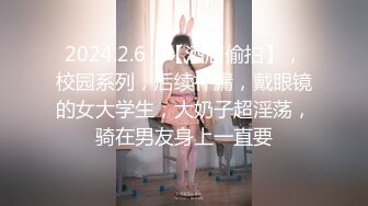 2024.2.6，【酒店偷拍】，校园系列，后续补漏，戴眼镜的女大学生，大奶子超淫荡，骑在男友身上一直要