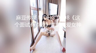 麻豆传媒 MDHG-0008《这个面试有点硬》性感可爱女神-苏畅