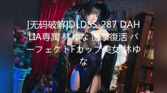 [无码破解]DLDSS-287 DAHLIA専属 林ゆな 衝撃復活 パーフェクトFカップ美女 林ゆな