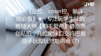 ★☆《足控、coser控、嫩妹控必备》★☆专注玩学生妹的推特大神【桐下爱希】最新原创私拍，几位嫩妹口交鸡巴推油手玩脚玩然后再肏 (7)