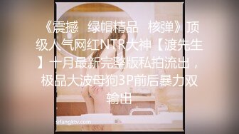 《震撼✿绿帽精品✿核弹》顶级人气网红NTR大神【渡先生】十月最新完整版私拍流出，极品大波母狗3P前后暴力双输出