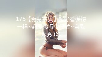 175【健身宝贝】超好看模特一样~超爱喷湿牛仔裤~自慰大秀 (6)