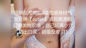 极限反差御姐S级性感身材气质女神〖cuteli〗紧致爽滑的屁眼美鲍双插，自己玩弄小穴插出白浆，超级反差 (1)