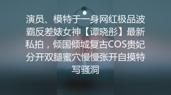 演员、模特于一身网红极品波霸反差婊女神【谭晓彤】最新私拍，倾国倾城复古COS贵妃分开双腿蜜穴慢慢张开自摸特写骚洞